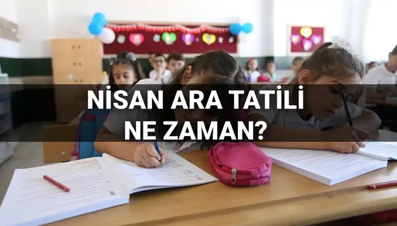 Nisan Ara Tatili 2024'te Ne Zaman Başlayacak? Tüm Detaylar Burada!