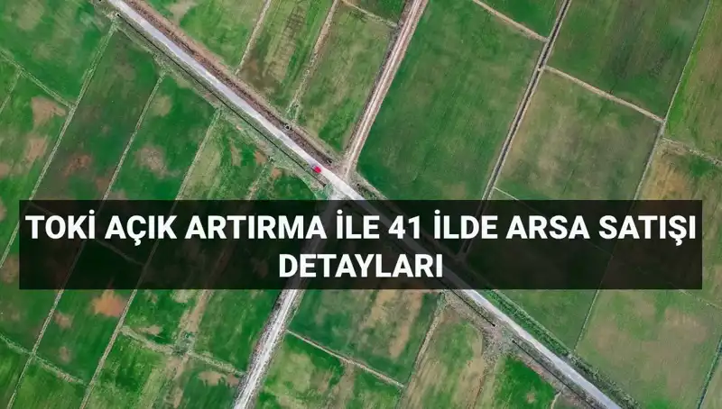 TOKİ 306 Arsa Satışı: 41 İlde Açık Artırma ile Fırsatlar Sizleri Bekliyor!